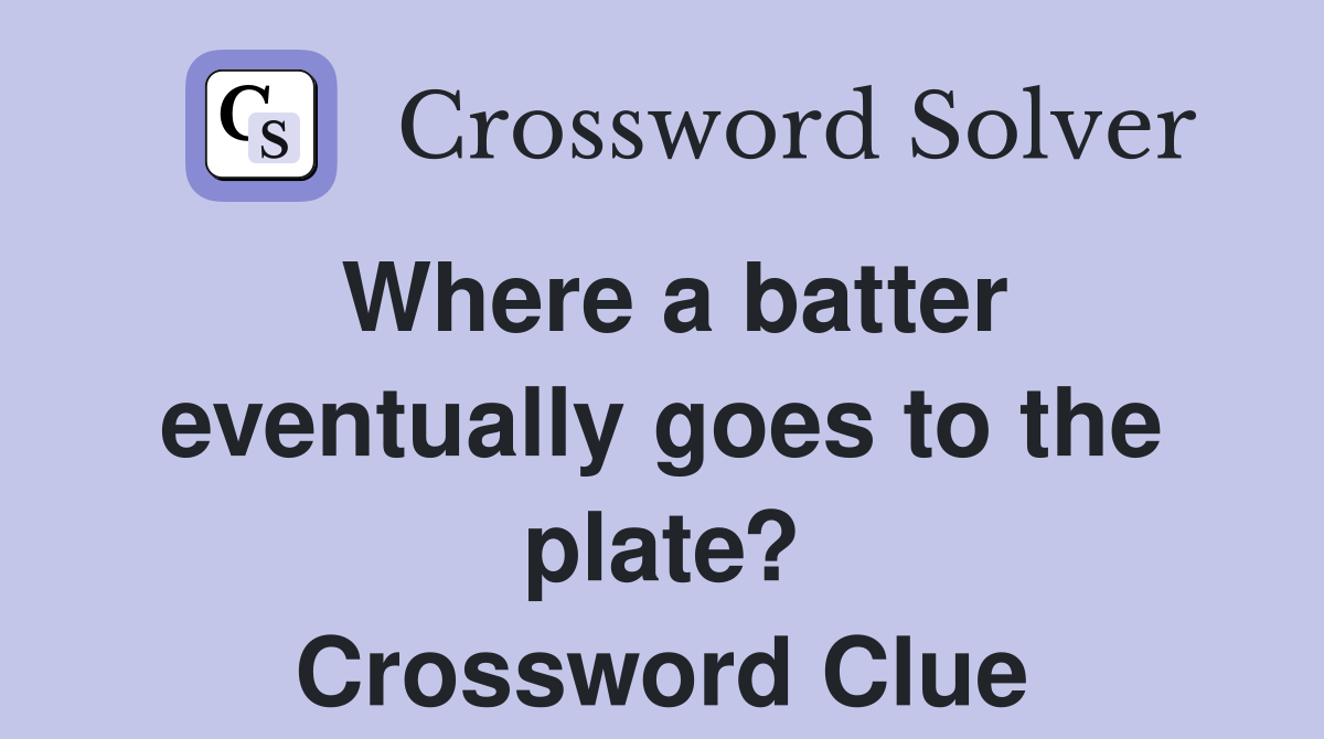 Where a batter eventually goes to the plate? Crossword Clue