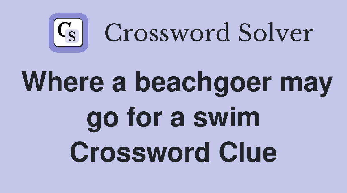 Where a beachgoer may go for a swim Crossword Clue