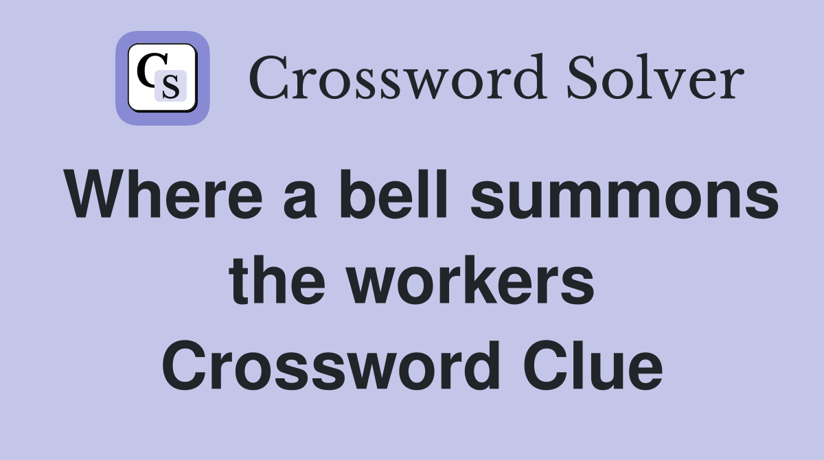 Where a bell summons the workers Crossword Clue