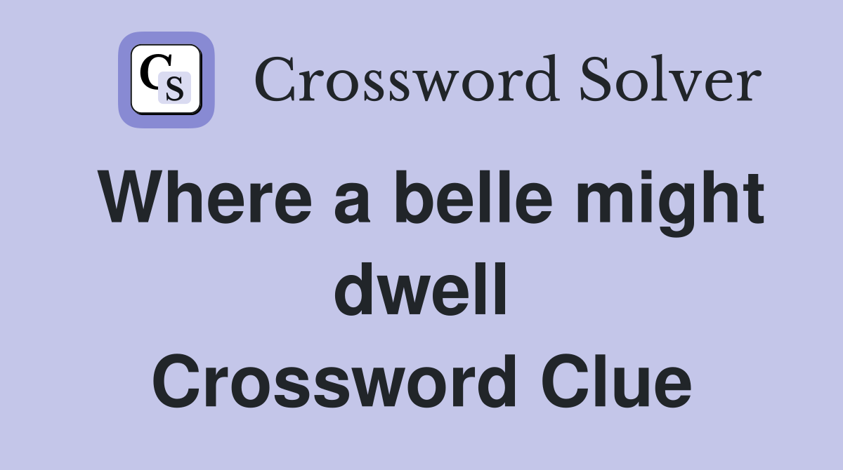 Where a belle might dwell Crossword Clue