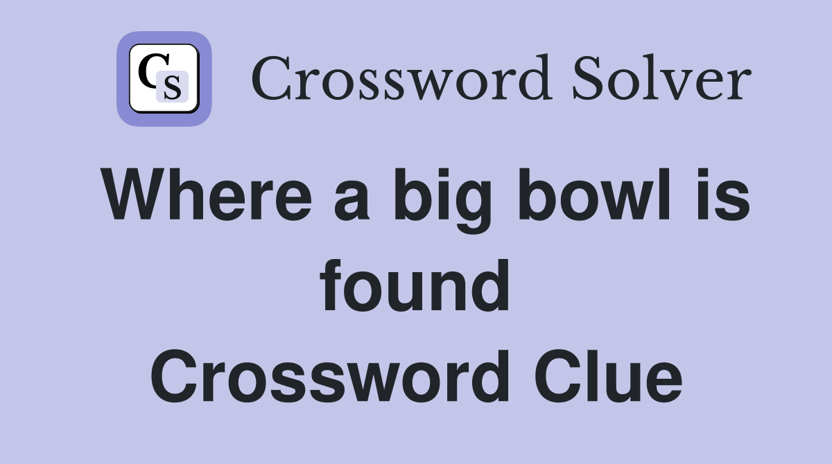Where a big bowl is found Crossword Clue