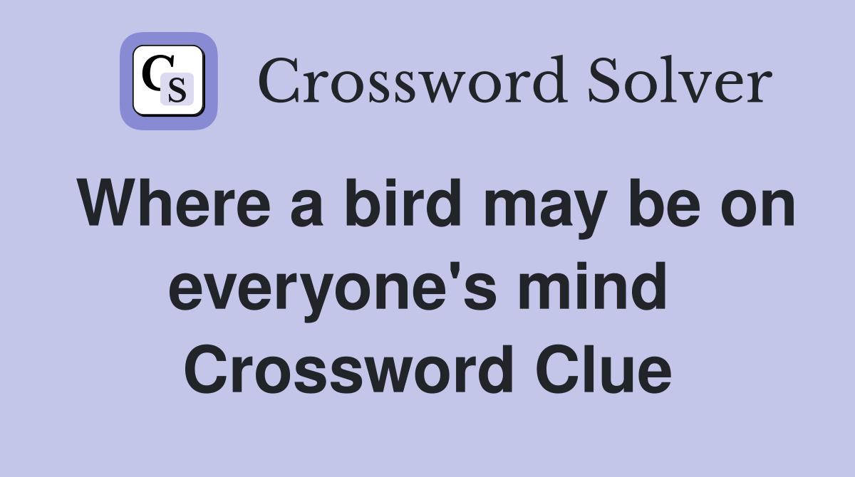 Where a bird may be on everyone's mind  Crossword Clue