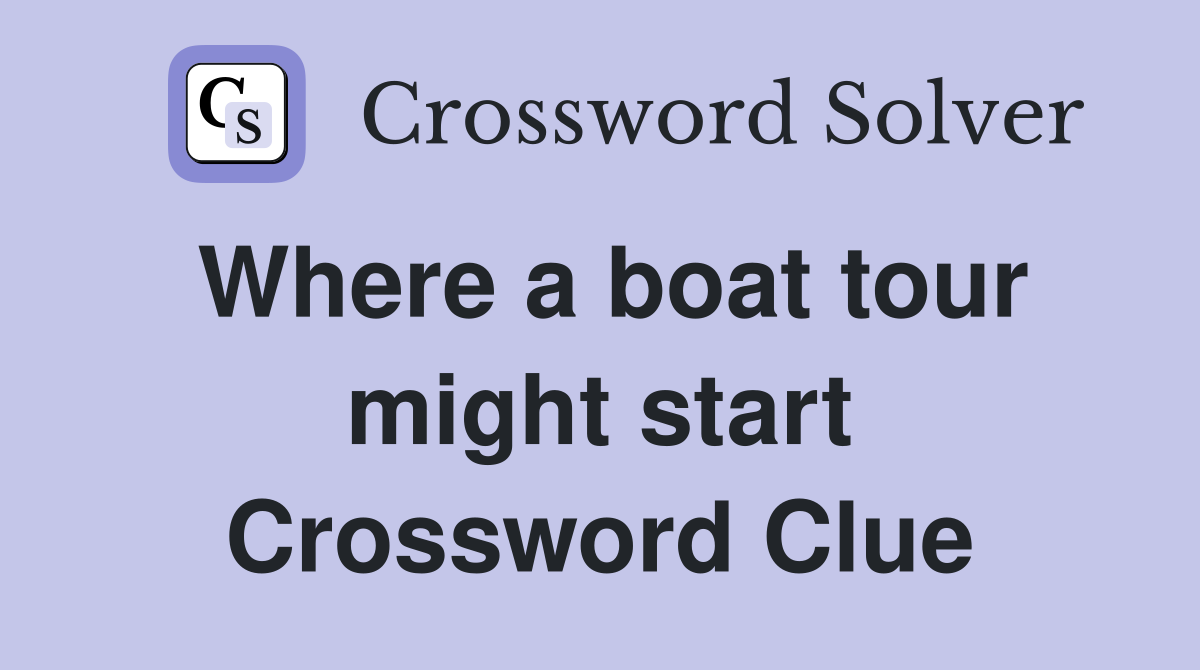 Where a boat tour might start Crossword Clue