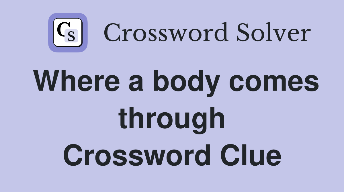 Where a body comes through Crossword Clue