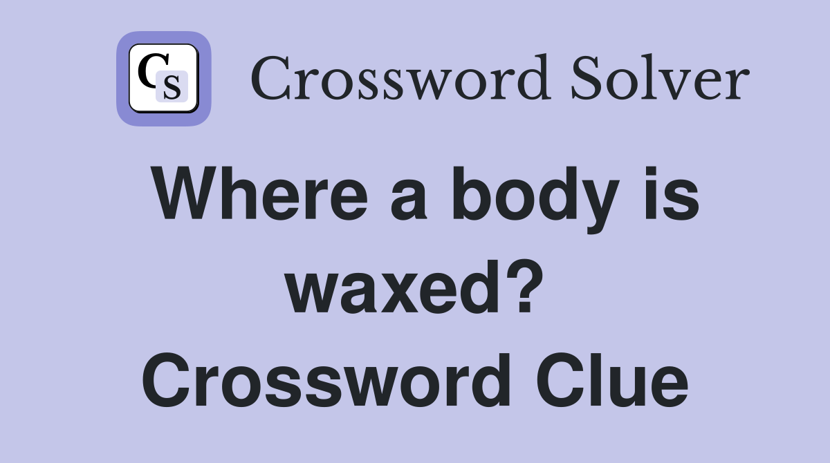 Where a body is waxed? Crossword Clue