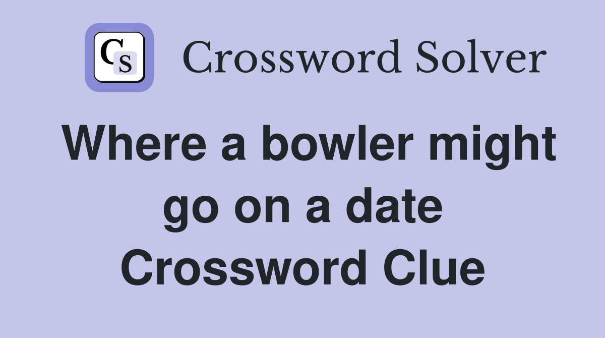 Where a bowler might go on a date Crossword Clue