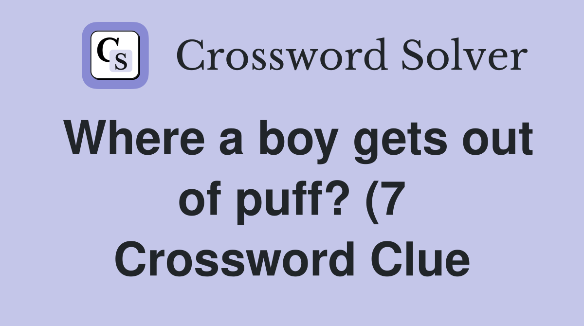 Where a boy gets out of puff? (7) Crossword Clue Answers Crossword Where a boy gets out of puff? (7) Crossword Clue Answers Crossword