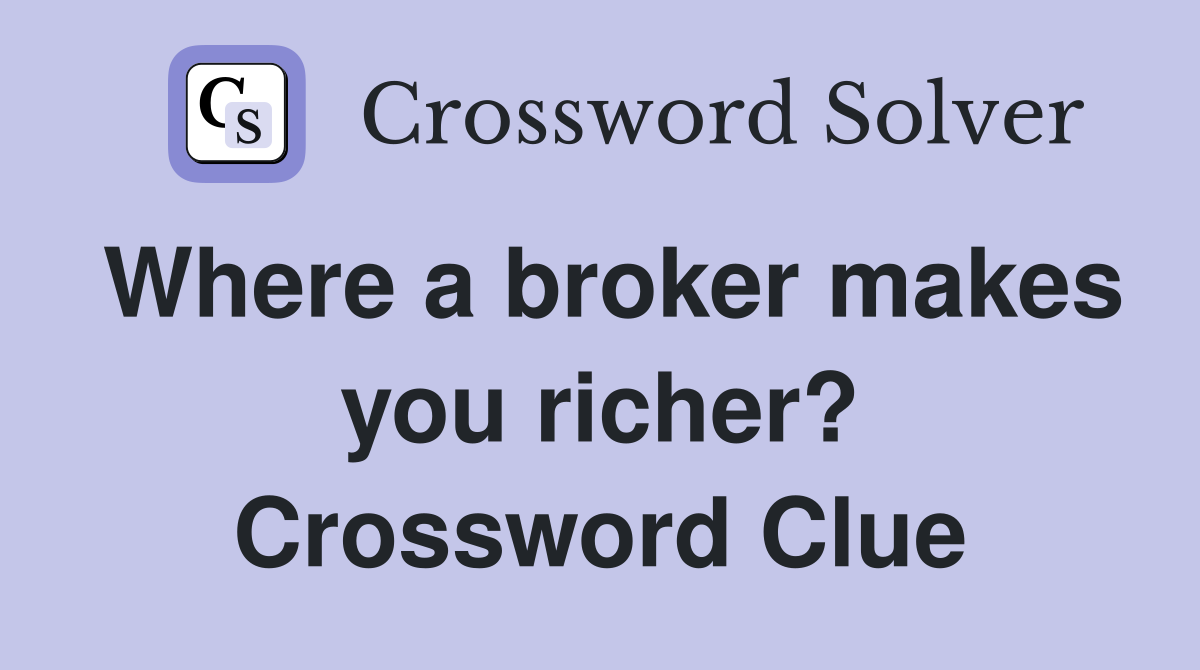 Where a broker makes you richer? Crossword Clue