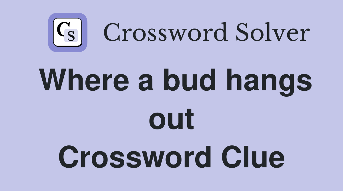 Where a bud hangs out Crossword Clue