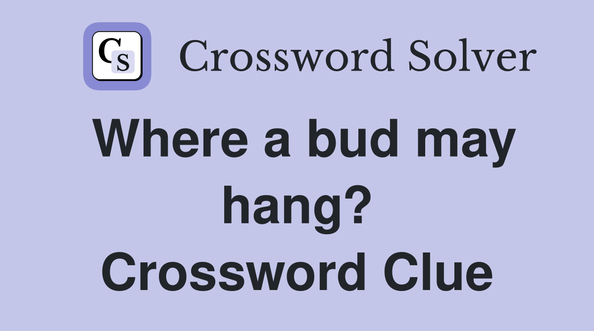 Where a bud may hang? Crossword Clue