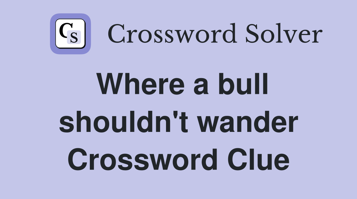 Where a bull shouldn't wander Crossword Clue
