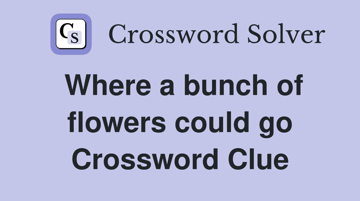 Where a bunch of flowers could go Crossword Clue