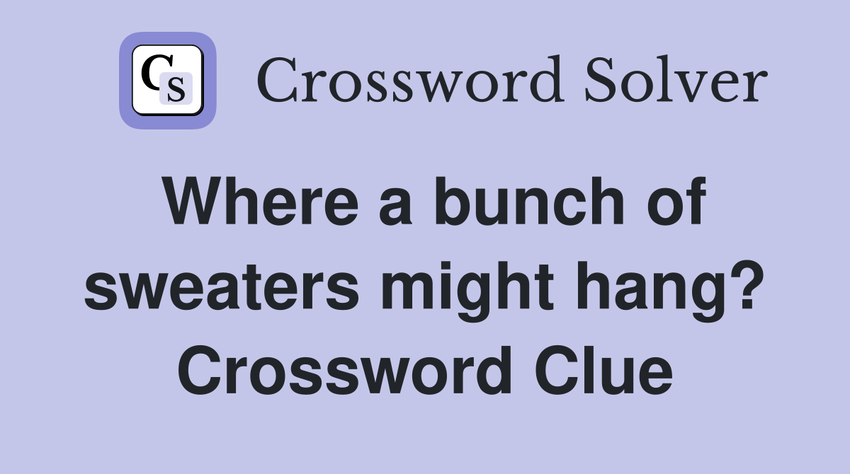 Where a bunch of sweaters might hang? Crossword Clue