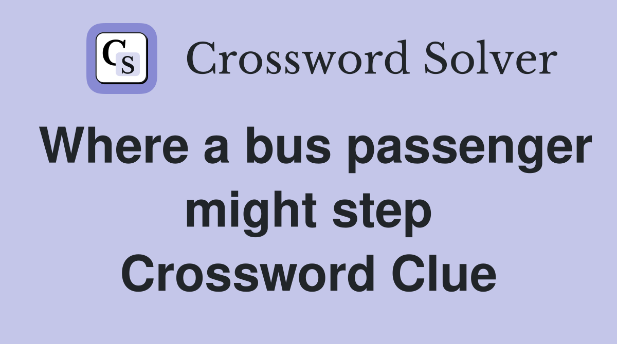 Where a bus passenger might step Crossword Clue