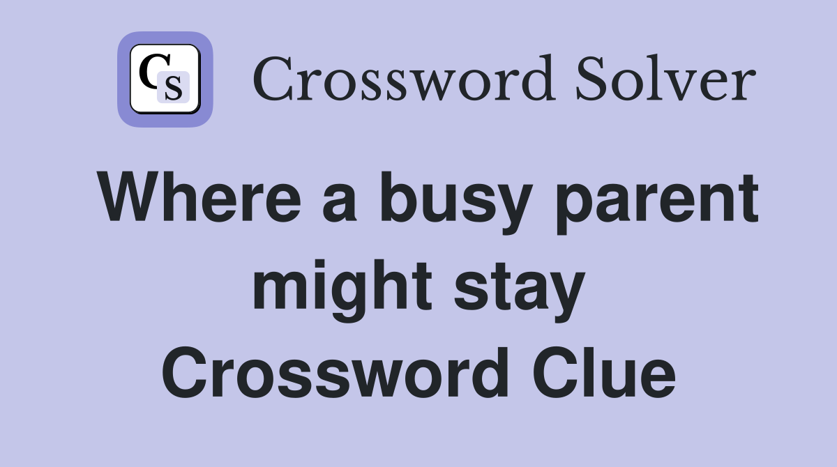 Where a busy parent might stay Crossword Clue