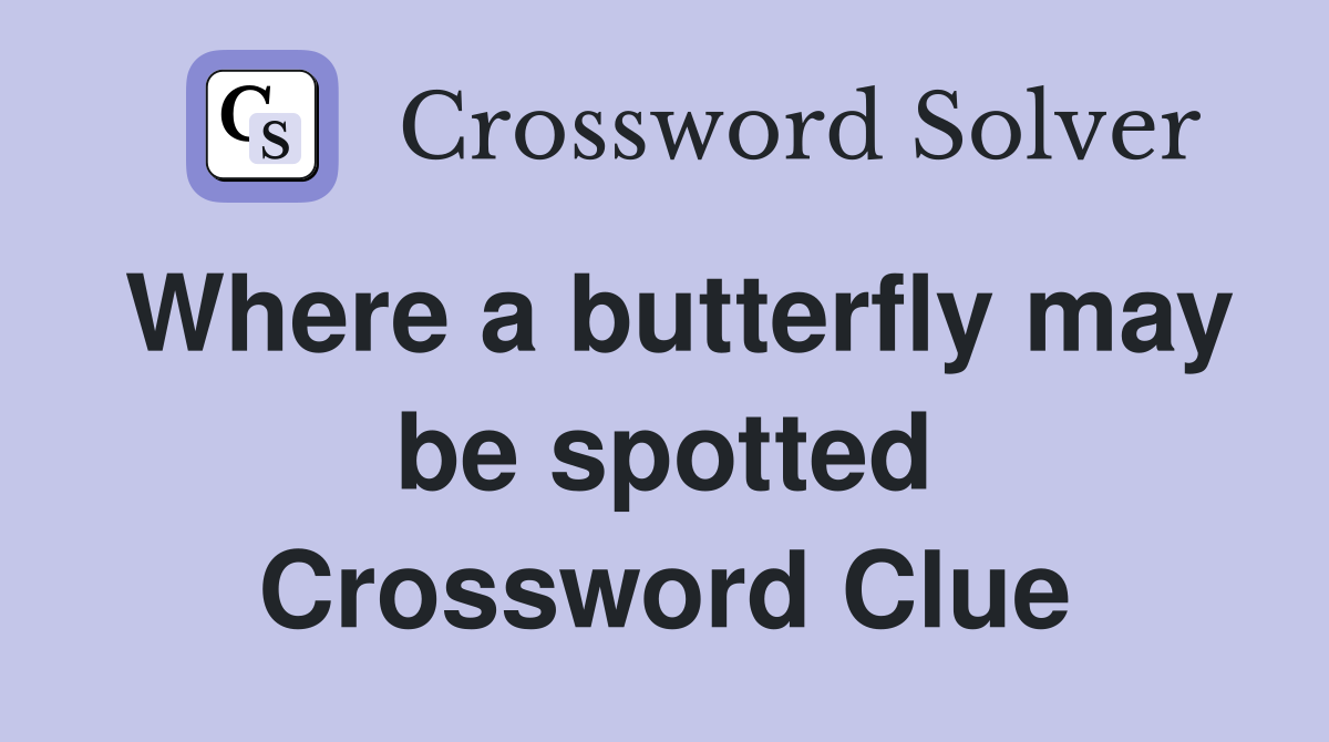 Where a butterfly may be spotted Crossword Clue