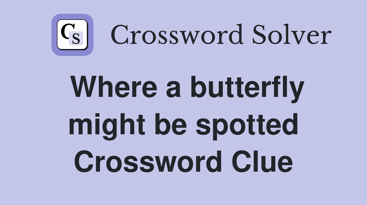 Where a butterfly might be spotted Crossword Clue