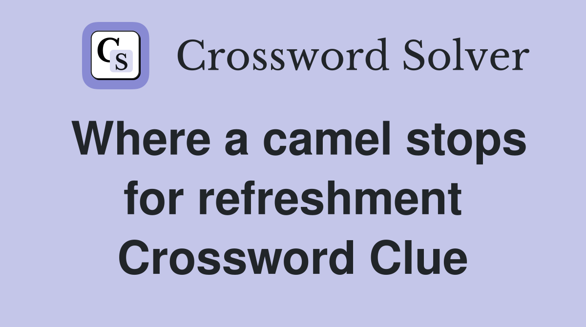 Where a camel stops for refreshment Crossword Clue