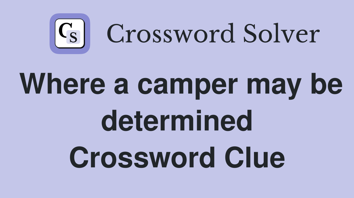 Where a camper may be determined Crossword Clue