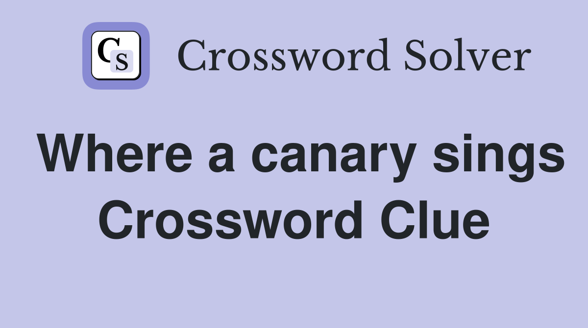 Where a canary sings Crossword Clue