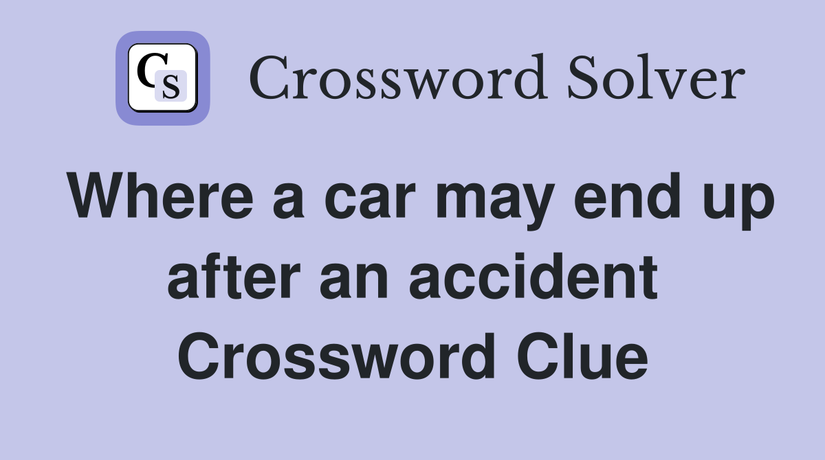 Where a car may end up after an accident Crossword Clue