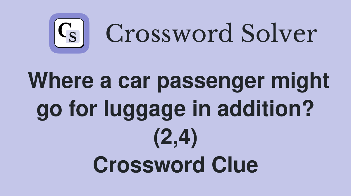 Where a car passenger might go for luggage in addition? (2,4) Crossword Clue