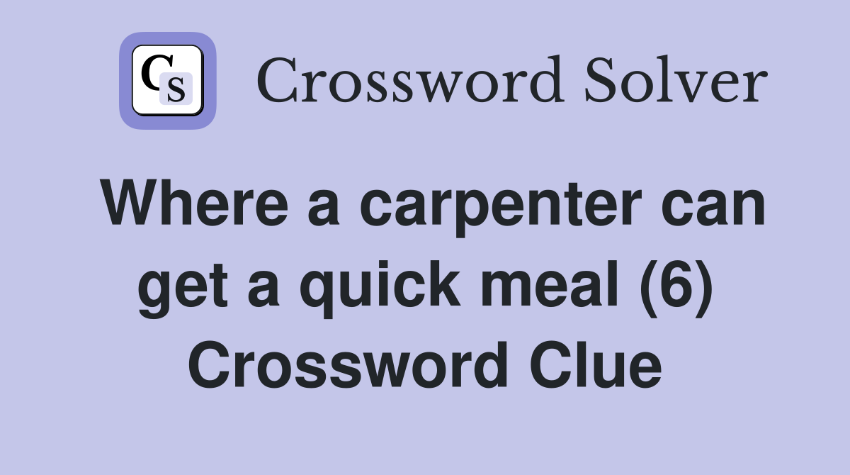 Where a carpenter can get a quick meal (6) Crossword Clue