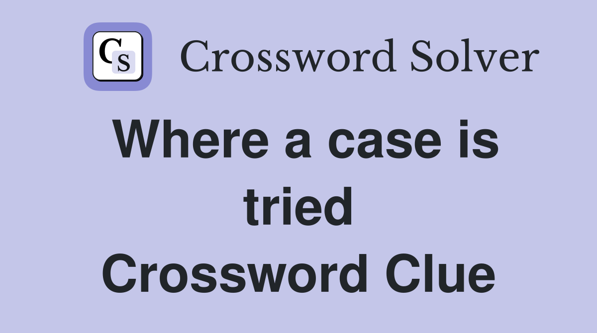 Where a case is tried Crossword Clue