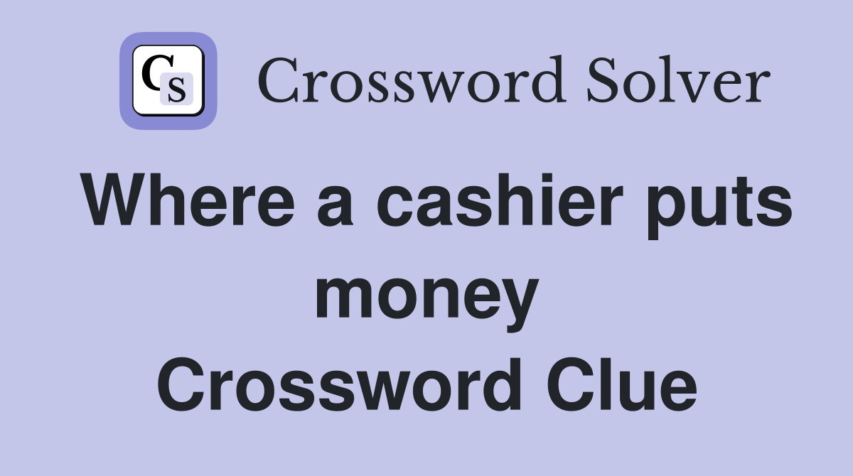 Where a cashier puts money Crossword Clue