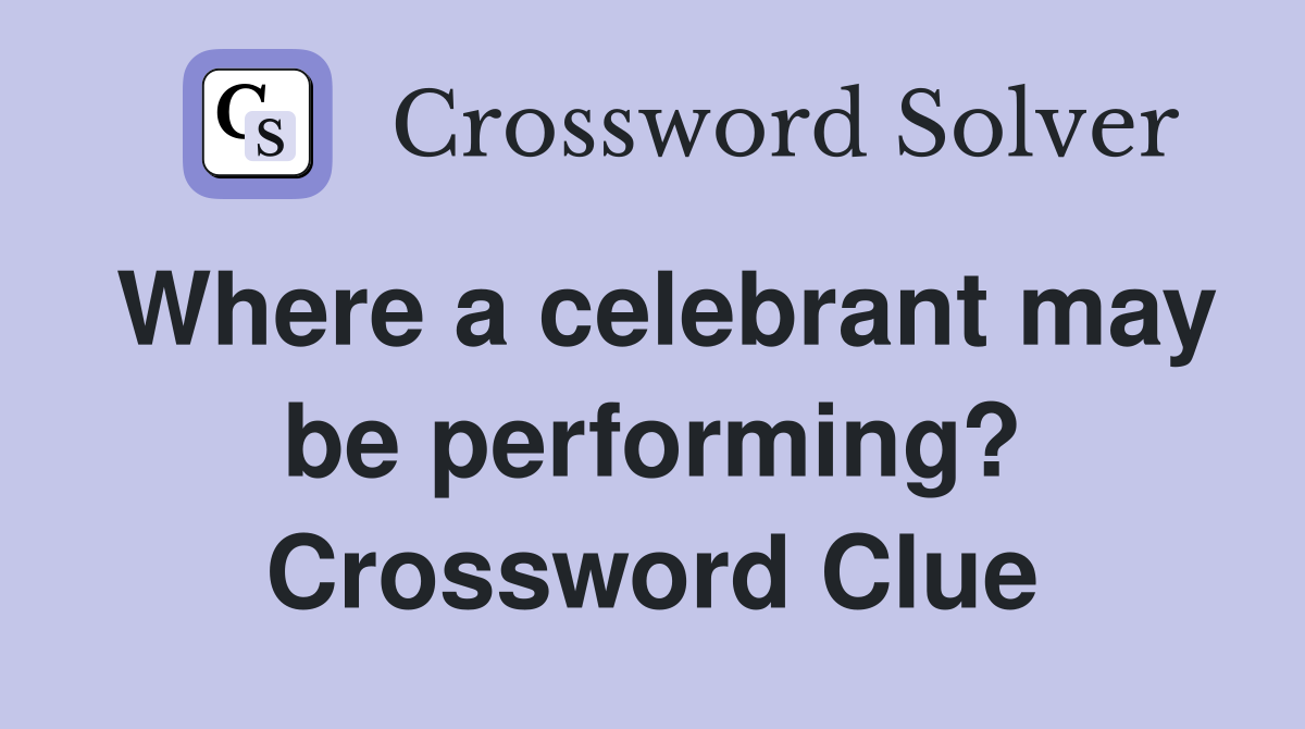 Where a celebrant may be performing? Crossword Clue