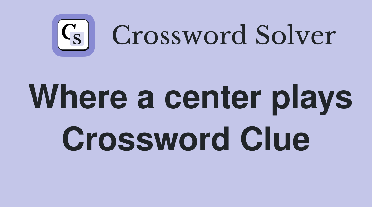 Where a center plays Crossword Clue