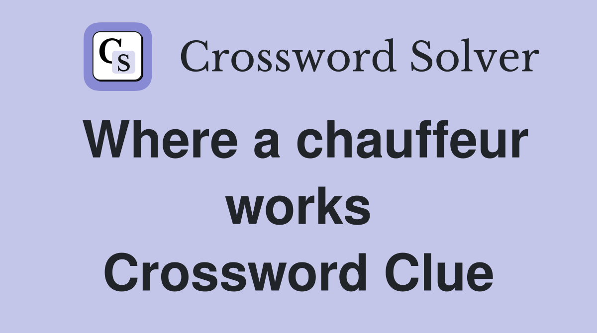 Where a chauffeur works Crossword Clue