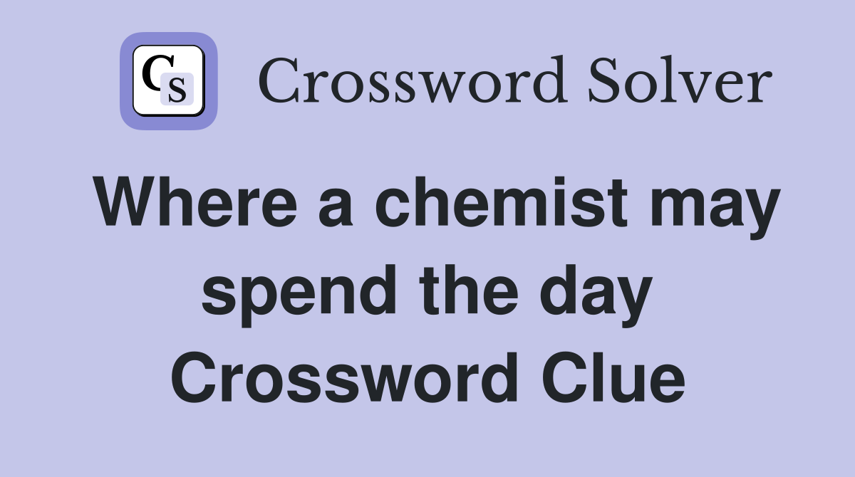 Where a chemist may spend the day Crossword Clue