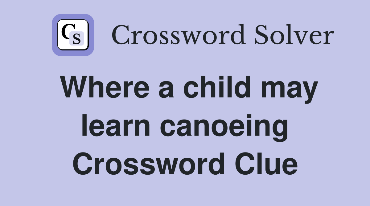 Where a child may learn canoeing Crossword Clue