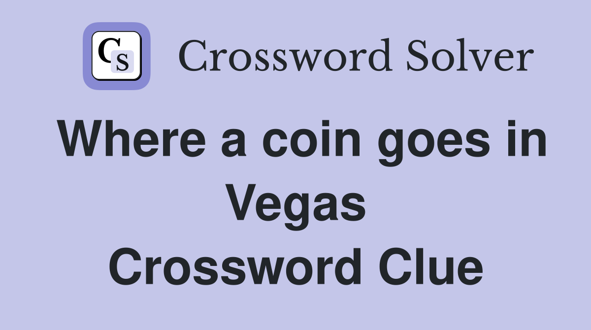Where a coin goes in Vegas Crossword Clue