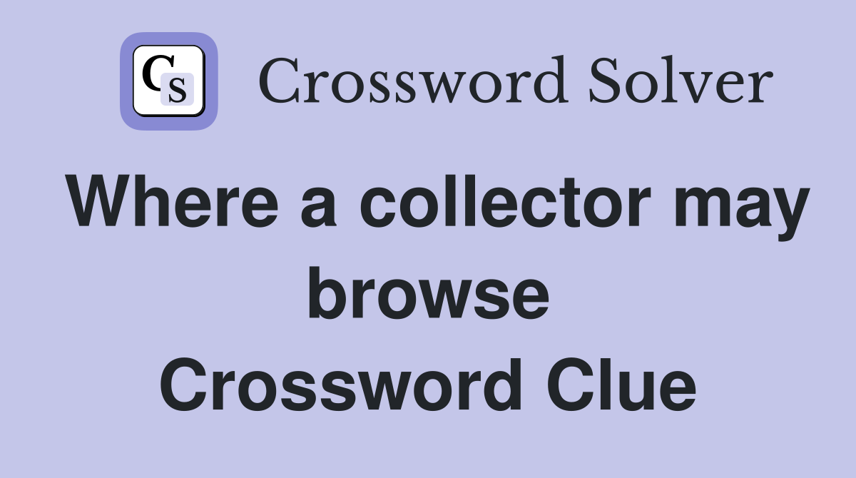 Where a collector may browse Crossword Clue