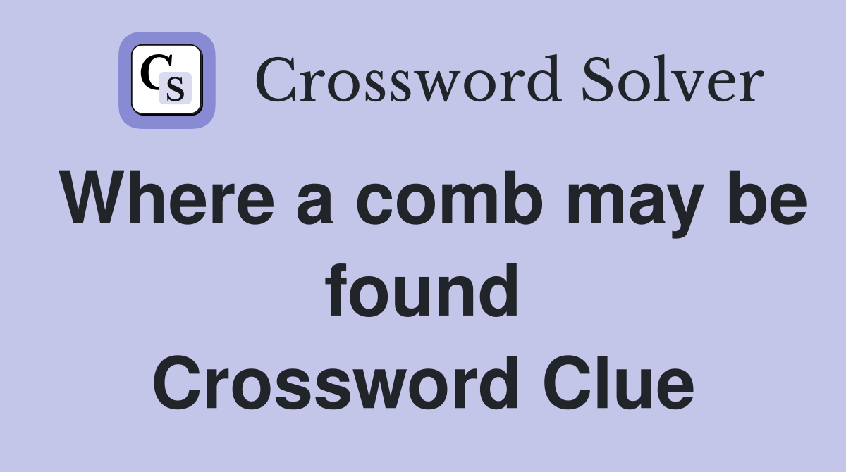 Where a comb may be found Crossword Clue
