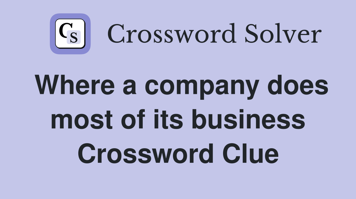 Where a company does most of its business Crossword Clue