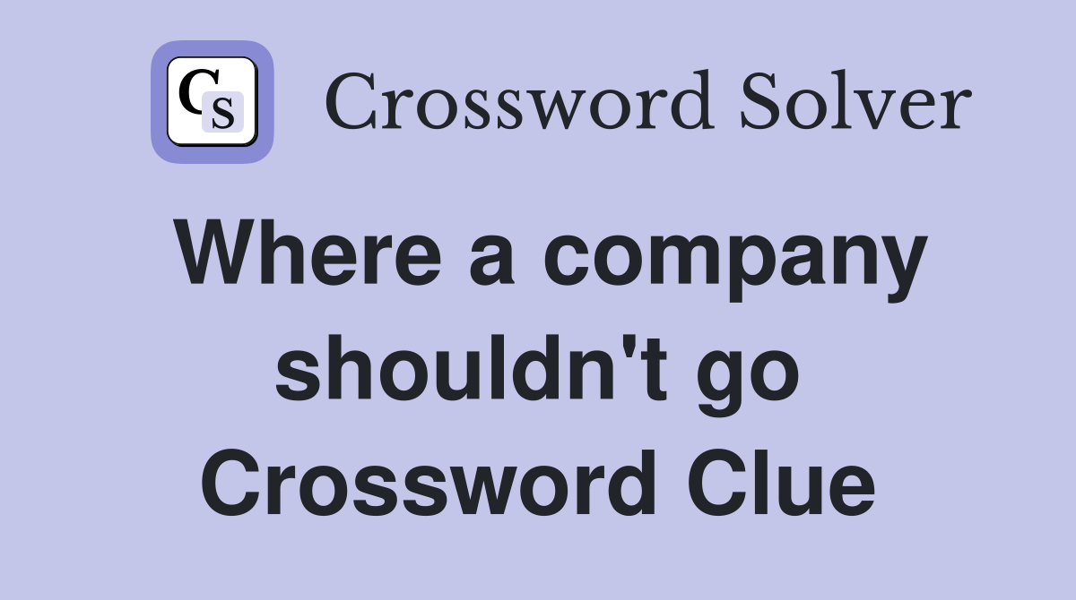 Where a company shouldn't go Crossword Clue