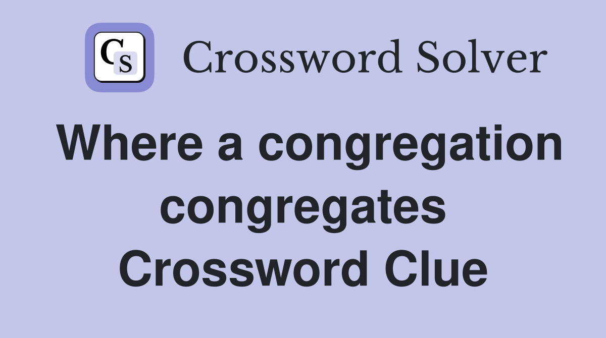 Where a congregation congregates Crossword Clue