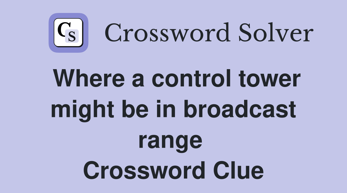 Where a control tower might be in broadcast range  Crossword Clue