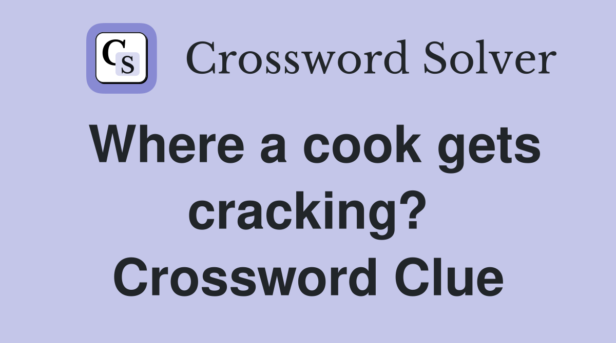 Where a cook gets cracking? Crossword Clue