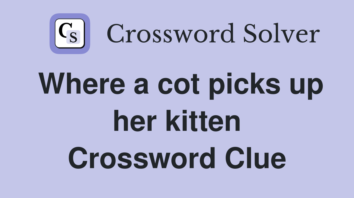 Where a cot picks up her kitten Crossword Clue