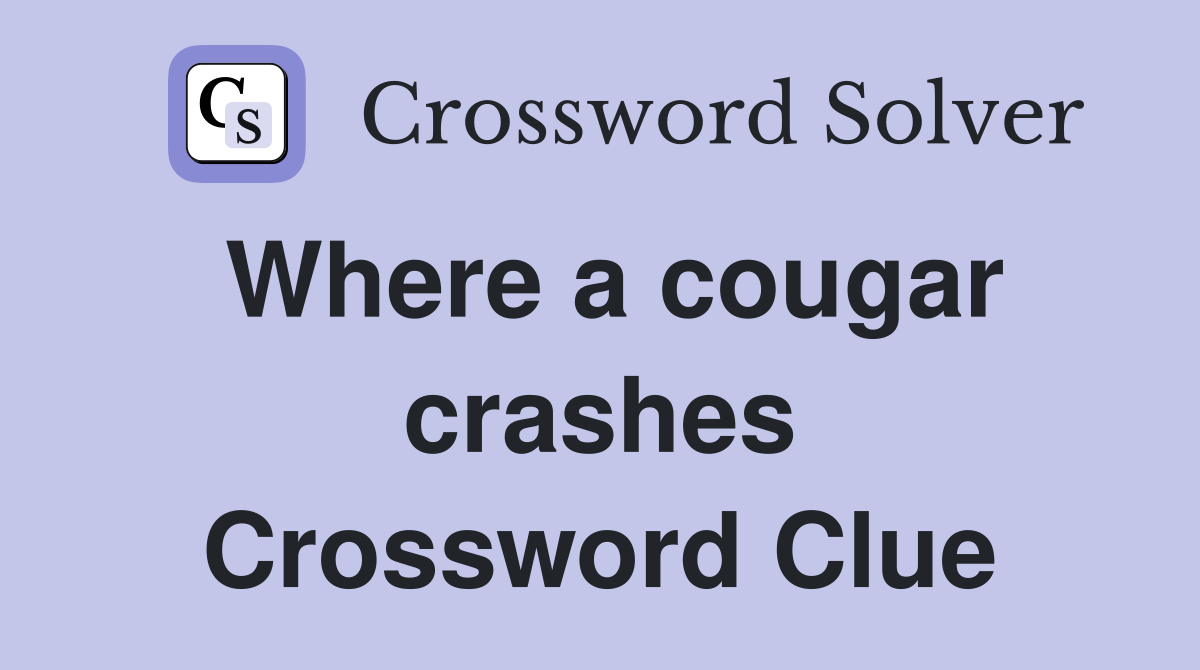 Where a cougar crashes Crossword Clue