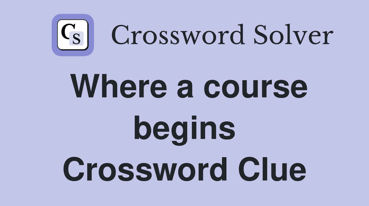 Where a course begins Crossword Clue