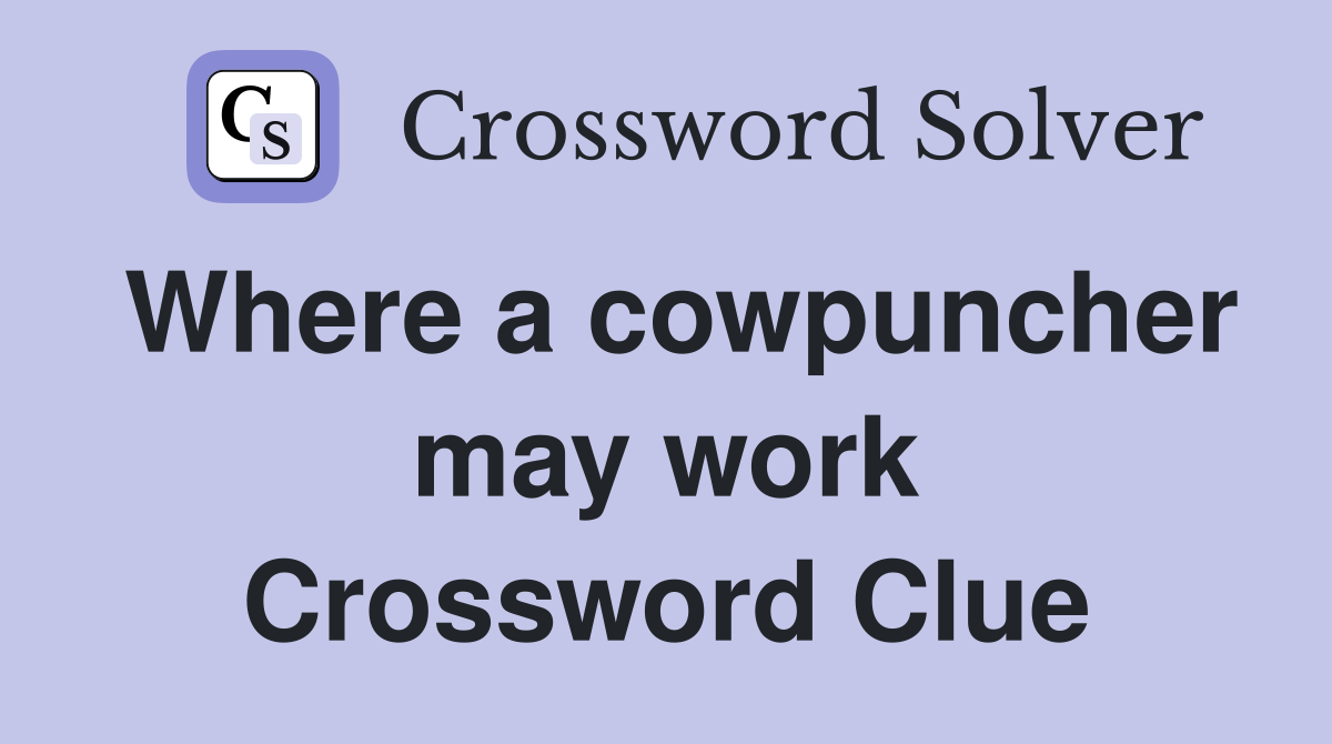 Where a cowpuncher may work Crossword Clue