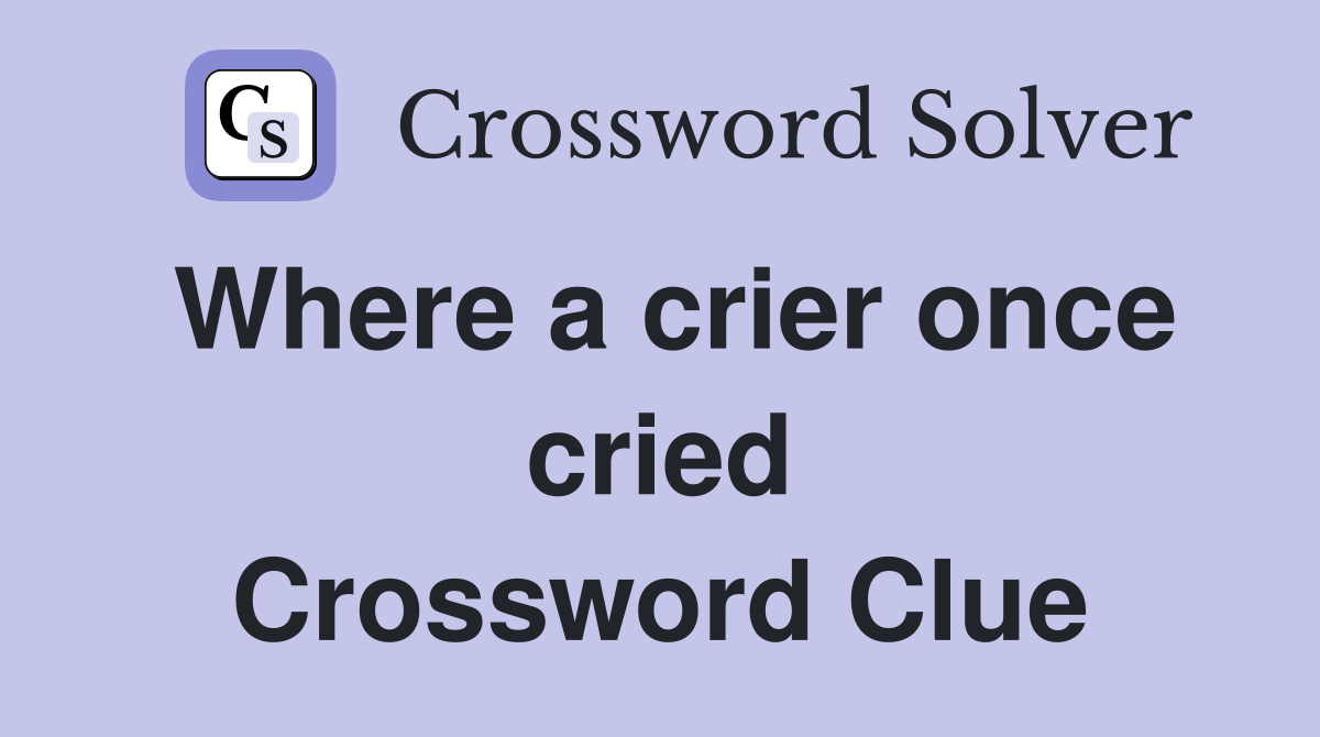 Where a crier once cried Crossword Clue