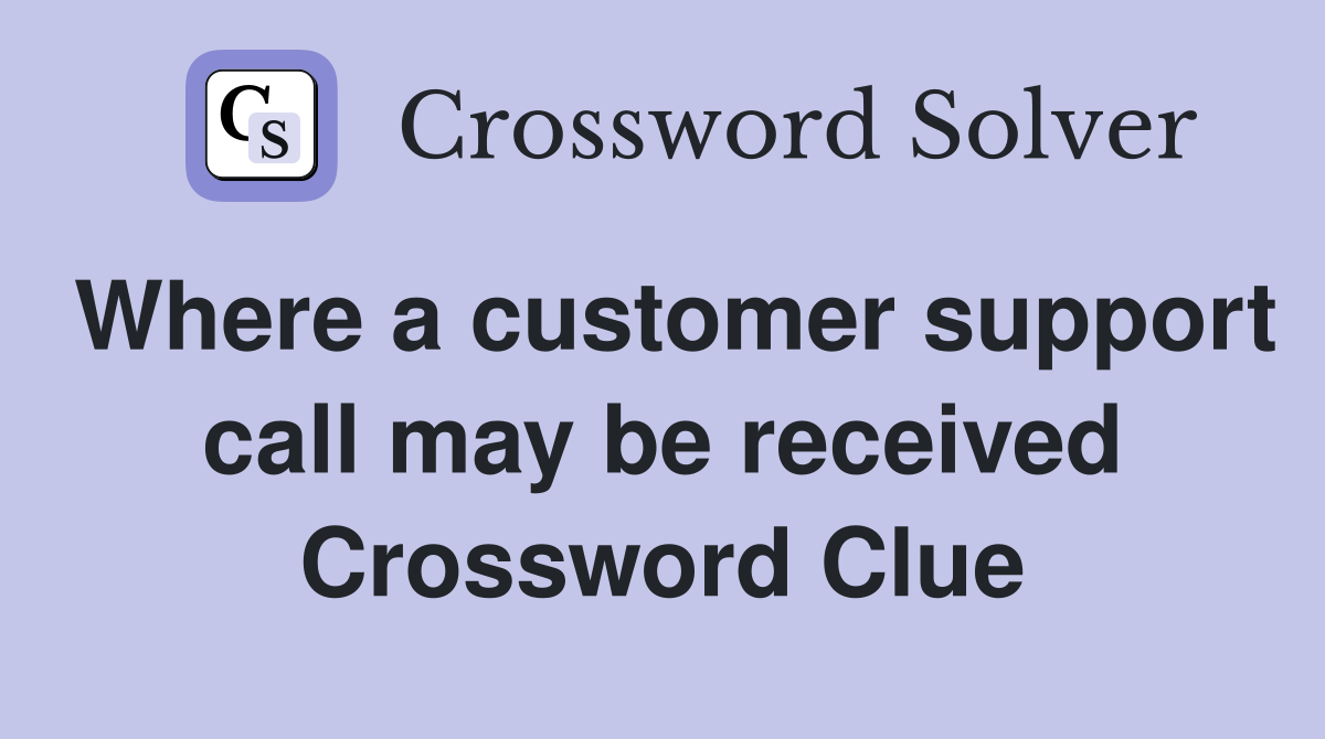 Where a customer support call may be received Crossword Clue