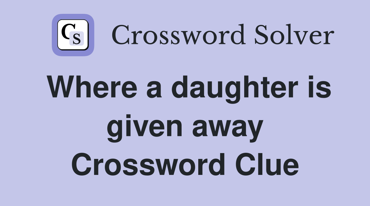 Where a daughter is given away Crossword Clue