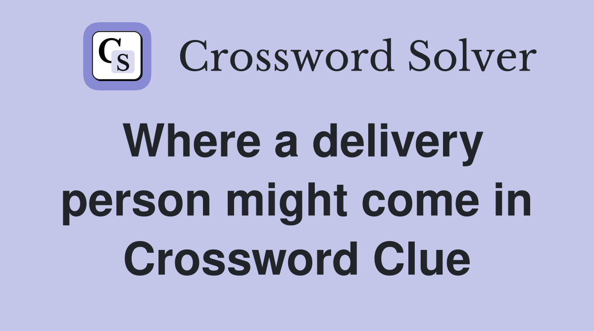 Where a delivery person might come in Crossword Clue
